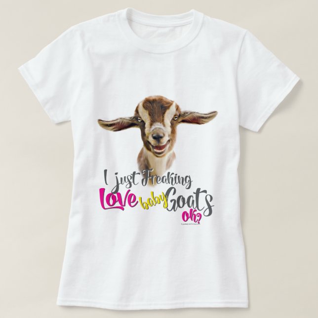 GOAT LOVE | I Just Freaking LOVE Baby Goats OK T-Shirt (Design Front)