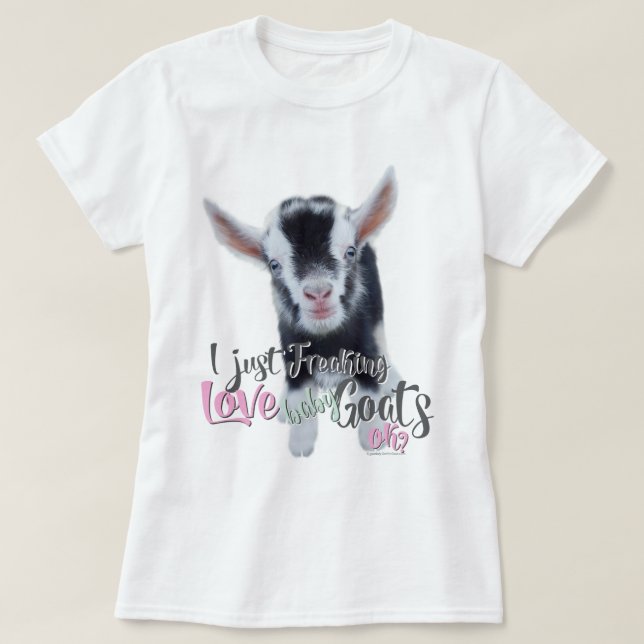 GOAT LOVE | I Just Freaking LOVE Baby Goats OK T-Shirt (Design Front)