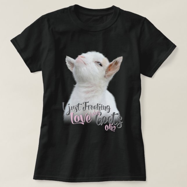 GOAT LOVER  | I Just Freaking LOVE Baby Goats OK T-Shirt (Design Front)