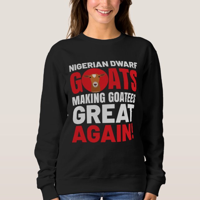 Goat  Meme Pet Animal Pun  Nigerian Dwarf Goat Sweatshirt (Front)
