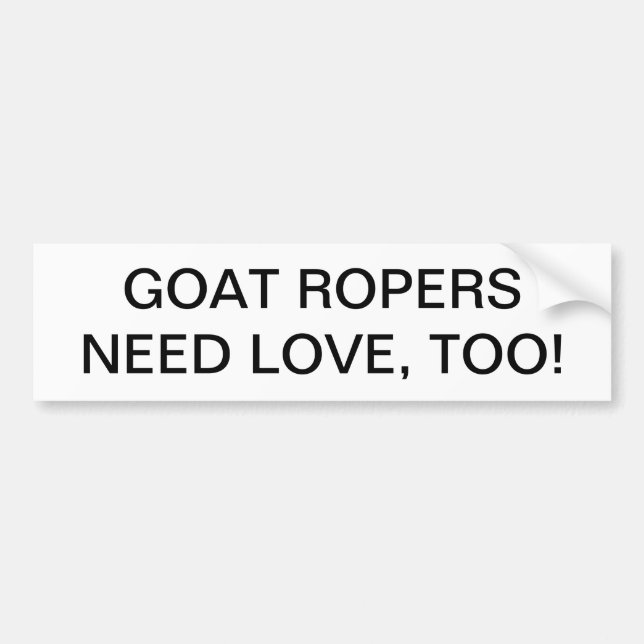 GOAT ROPERS NEED LOVE, TOO. BUMPER STICKER (Front)