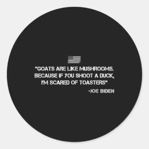 Goats Are Like Mushrooms Joe Biden Confused Quote Classic Round Sticker