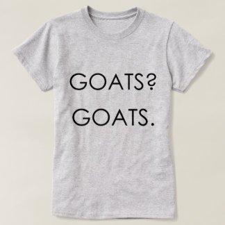 GOATS? GOATS. | by TotallyGoatally™ T-Shirt