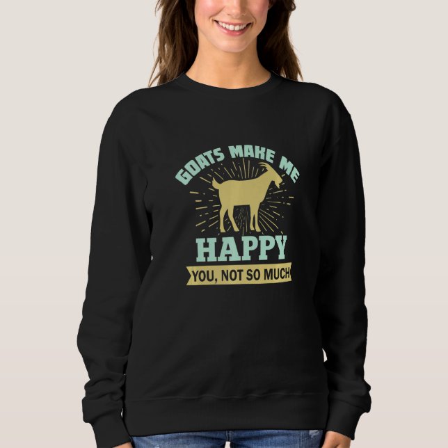 Goats Make Me Happy You Not So Much Sweatshirt (Front)