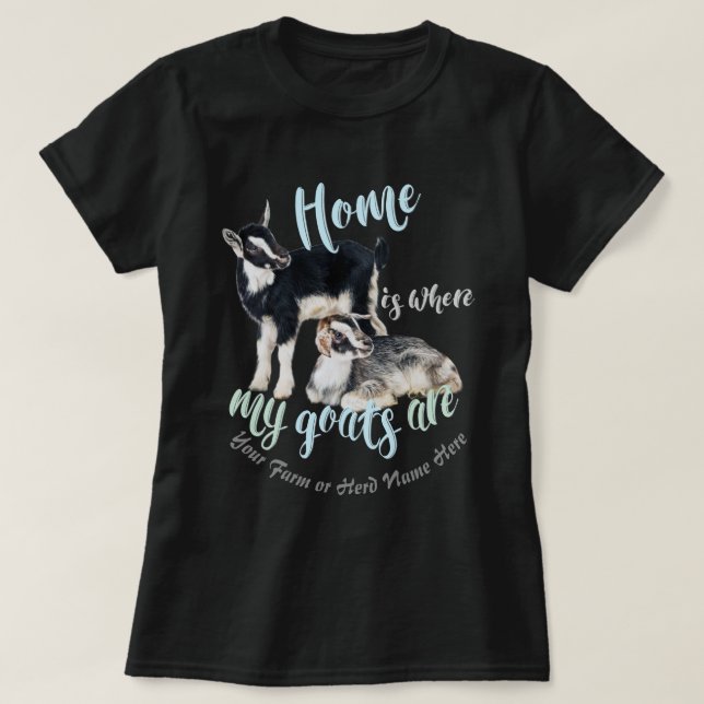 GOATS | Nigerian Dwarf  Home is Where MY Goats Ar T-Shirt (Design Front)
