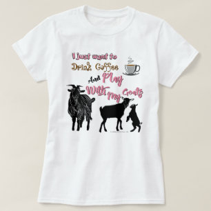 GOATS Want to Drink Coffee & Play with Goats T-Shirt