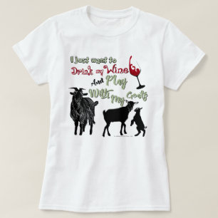 GOATS   Want to Drink Wine & Play with Goats T-Shirt
