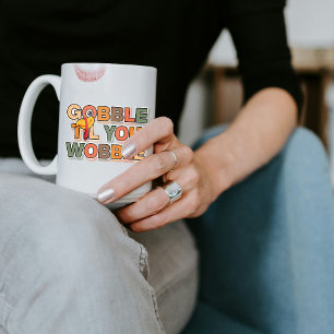 Gobble Gobble Till You Wobble Funny Thanksgiving Coffee Mug