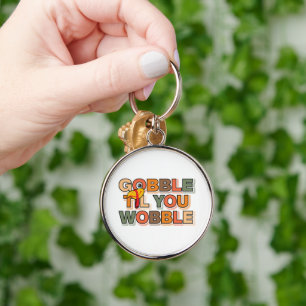 Gobble Gobble Till You Wobble Funny Thanksgiving Key Ring