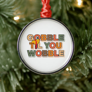 Gobble Gobble Till You Wobble Funny Thanksgiving Metal Ornament