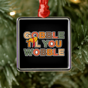 Gobble Gobble Till You Wobble Funny Thanksgiving Metal Ornament