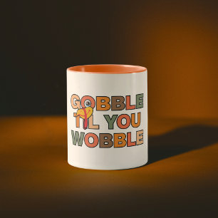 Gobble Gobble Till You Wobble Funny Thanksgiving Mug