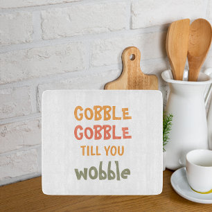 Gobble Gobble Till You Wobble   Thanksgiving  Cutting Board