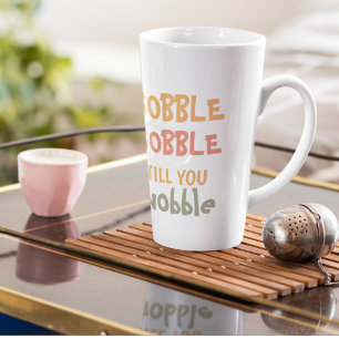 Gobble Gobble Till You Wobble   Thanksgiving  Latte Mug