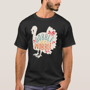 Gobble Gobble Till You Wobble Turkey Thanksgiving T-Shirt