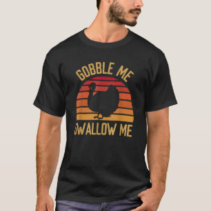Gobble Me Swallow Funny Thanksgiving Feast Turkey  T-Shirt