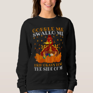 Gobble Me Swallow Me Drip Gravy Down The Side Of M Sweatshirt