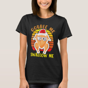 Gobble Me Swallow Me Drip Gravy Down The Side Of M T-Shirt