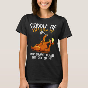 Gobble Me Swallow Me Drip Gravy Down The Side Of M T-Shirt