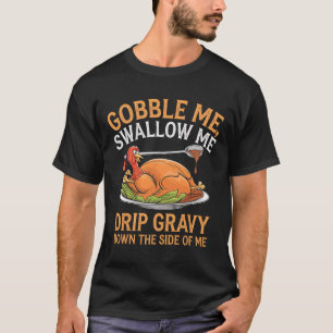 Gobble Me Swallow Me Funny Thanksgiving Turkey Des T-Shirt