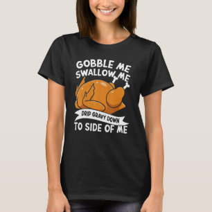Gobble Me Swallow Me Thanks Giving Thanksgiving 1 T-Shirt