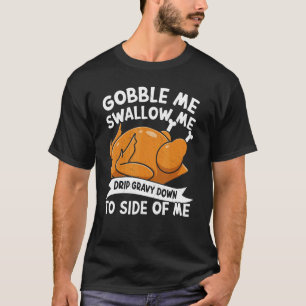Gobble Me Swallow Me Thanks Giving Thanksgiving 1 T-Shirt