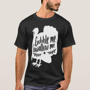 Gobble Me Swallow Me Thanksgiving Day Turkey T-Shirt