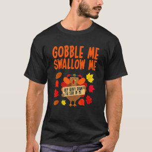 Gobble Me Swallow Me Turkey Party Thanksgiving 202 T-Shirt