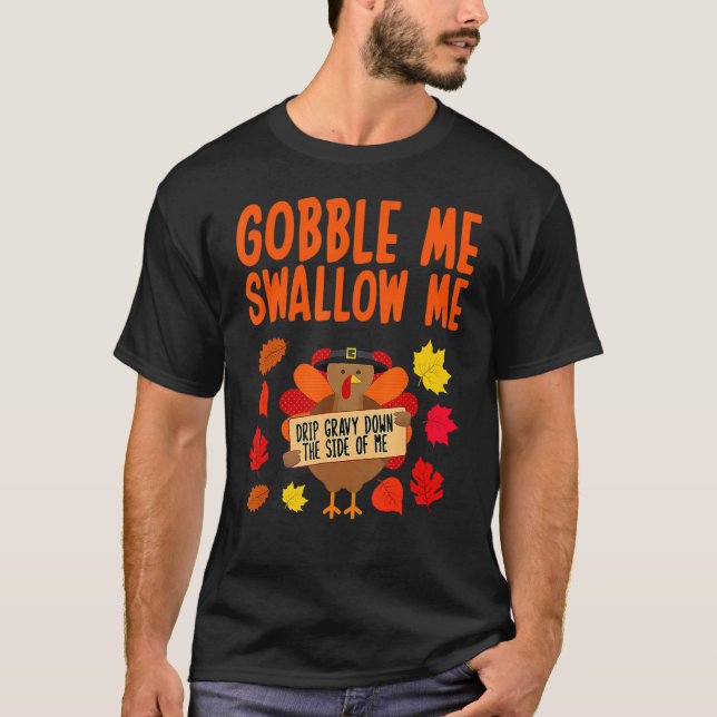 Gobble Me Swallow Me Turkey Party Thanksgiving 202 T-Shirt (Front)