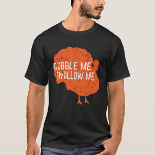 Gobble Me Swallow Me Turkey Thanksgiving Dinner T T-Shirt