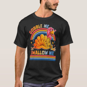 Gobble Me Swallow Me   Turkey Thanksgiving T-Shirt
