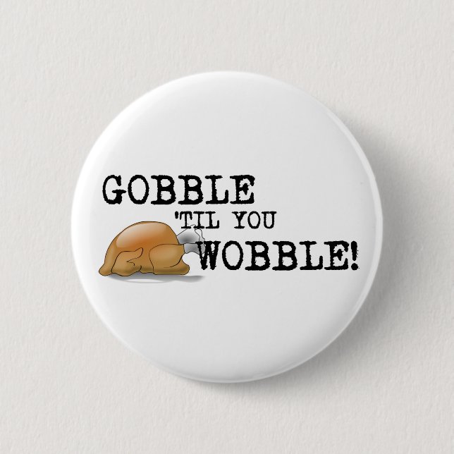 Gobble Til You Wobble! 6 Cm Round Badge (Front)