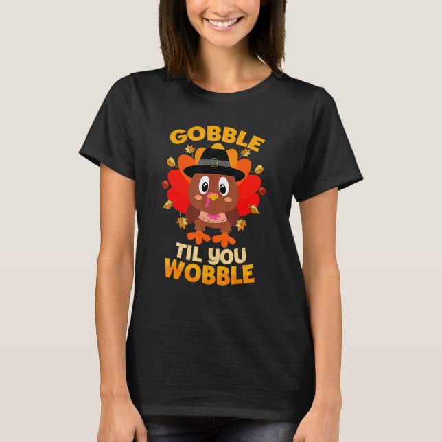 Gobble Til You Wobble Baby Outfit Toddler Thanksgi T-Shirt (Front)