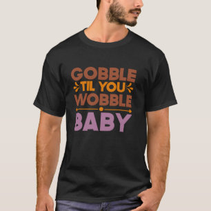 Gobble Til You Wobble Baby Thanksgiving Autumn Fal T-Shirt