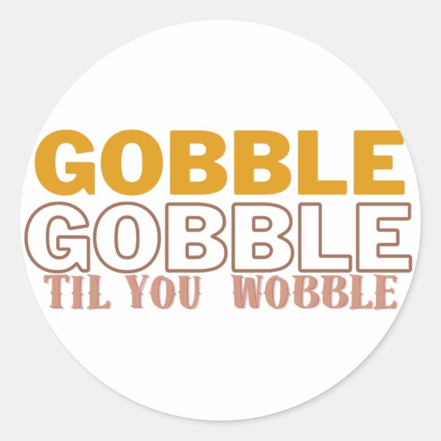 Gobble Til You Wobble Classic Round Sticker (Front)