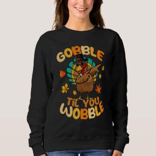 Gobble Til You Wobble Dabbing Turkey Pilgrim Thank Sweatshirt