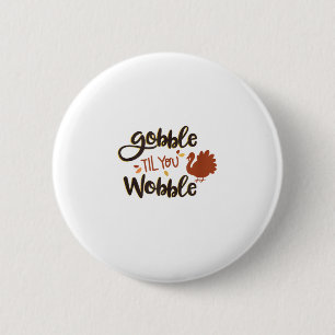 Gobble til you Wobble Funny Thanksgiving Day Turke 6 Cm Round Badge