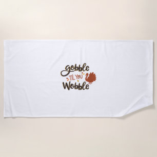 Gobble til you Wobble Funny Thanksgiving Day Turke Beach Towel