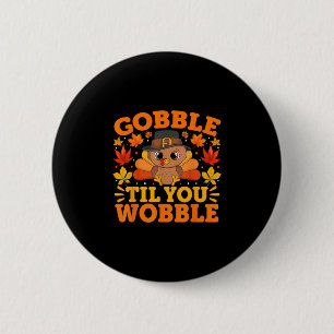 Gobble Til You Wobble Funny Thanksgiving Men Women 6 Cm Round Badge