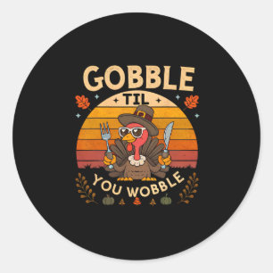 Gobble Til You Wobble Funny Thanksgiving Turkey 1 Classic Round Sticker