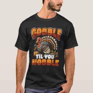 Gobble Til You Wobble Funny Thanksgiving Turkey Ho T-Shirt