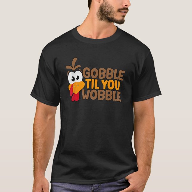 Gobble Til You Wobble Funny Turkey Graphic For Eve T-Shirt (Front)