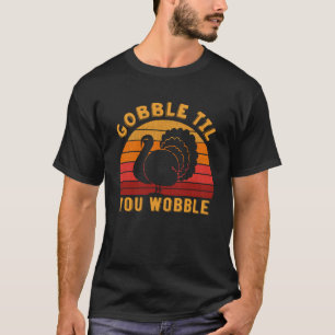 Gobble til you wobble Funny Turkey Thanksgiving Da T-Shirt