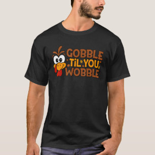 Gobble Til You Wobble Funny Turkey Thanksgiving Me T-Shirt