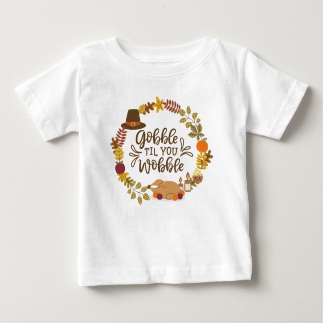 Gobble Til You Wobble Happy Thanksgiving Baby T-Shirt (Front)
