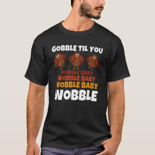 GOBBLE TIL YOU WOBBLE Happy Thanksgiving Day Funny T-Shirt