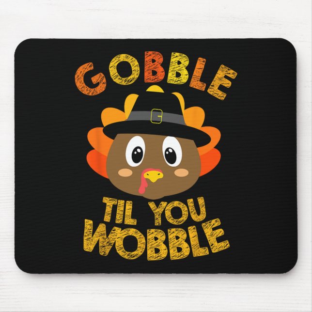 Gobble Til You Wobble Shirt  Mouse Pad (Front)