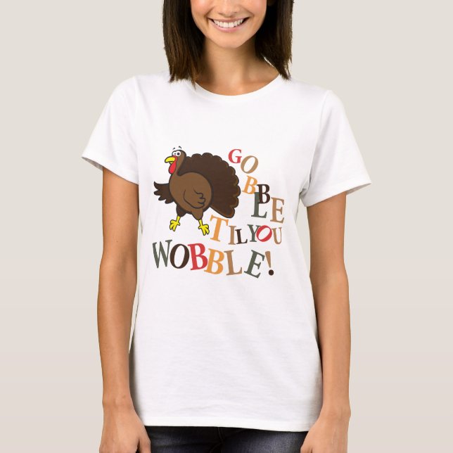 Gobble til you wobble! T-Shirt (Front)