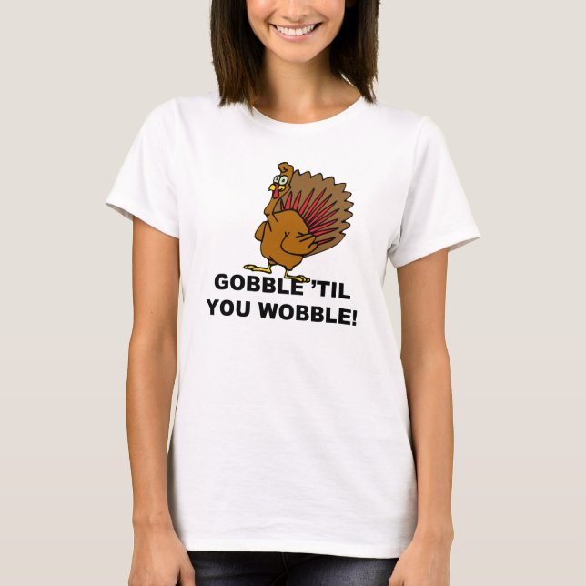 Gobble Til You Wobble T-Shirt (Front)