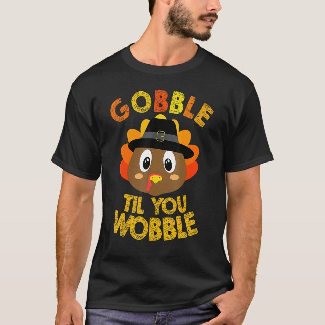 Gobble Til You Wobble  Thanksgiving Day 1 T-Shirt (Front)